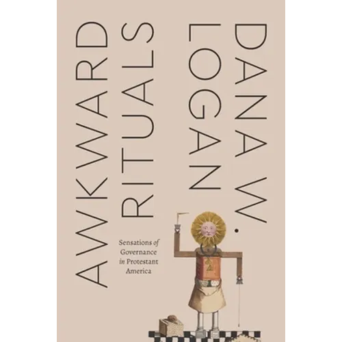 Awkward Rituals: Sensations of Governance in Protestant America - Hardcover