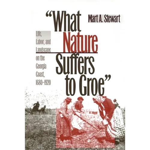 What Nature Suffers to Groe: Life, Labor, and Landscape on the Georgia Coast, 1680-1920 - Paperback