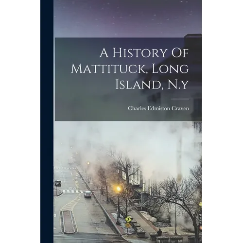 A History Of Mattituck, Long Island, N.y - Paperback