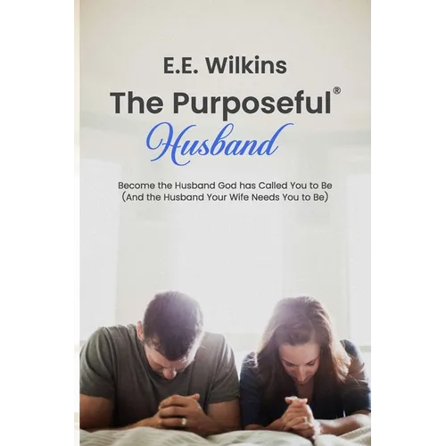 The Purposeful Husband: Become the Husband God has Called You to Be (And the Husband Your Wife Needs You to Be) - Paperback