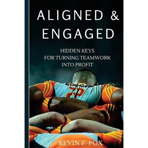 Aligned & Engaged: Hidden Keys for Turning Teamwork into Profit - Paperback