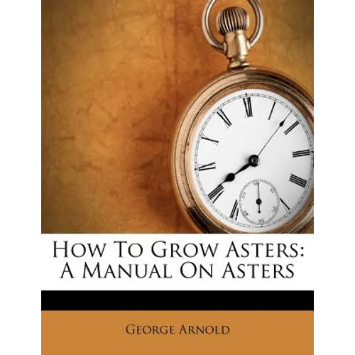 How to Grow Asters: A Manual on Asters - Paperback