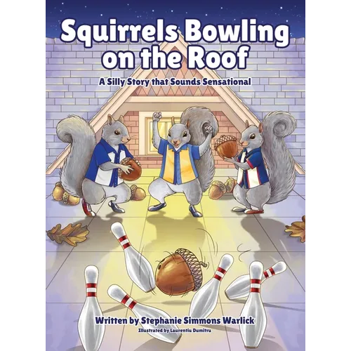 Squirrels Bowling on the Roof: A Silly Story that Sounds Sensational - Hardcover