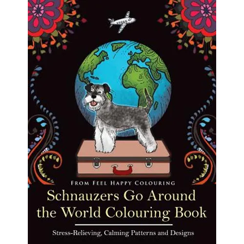 Schnauzers Go Around the World Colouring Book: Fun Schnauzer Colouring Book for Adults and Kids 10+ - Paperback