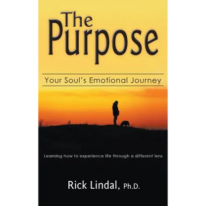 The Purpose: Your Soul's Emotional Journey: Learning How to Experience Life Through a Different Lens - Hardcover