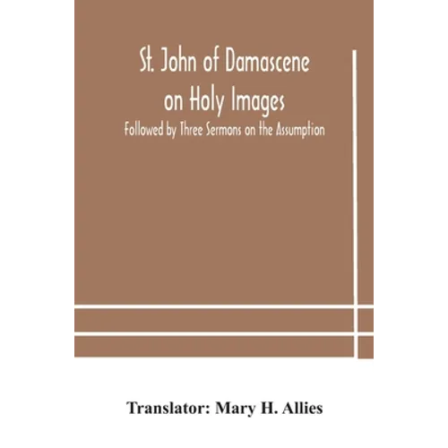 St. John Of Damascene On Holy Images, Followed By Three Sermons On The Assumption - Paperback