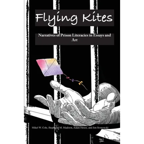 Flying Kites: Narratives of Prison Literacies in Essays and Art - Paperback