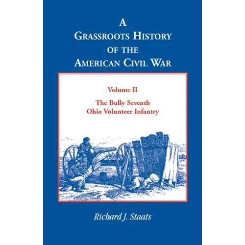 A Grassroots History of the American Civil War, Vol. II: The Bully Seventh Ohio Volunteer Infantry - Paperback