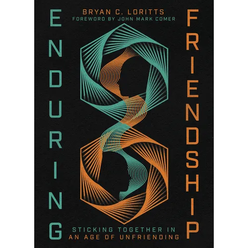 Enduring Friendship: Sticking Together in an Age of Unfriending - Hardcover