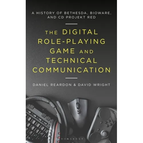 The Digital Role-Playing Game and Technical Communication: A History of Bethesda, Bioware, and CD Projekt Red - Paperback