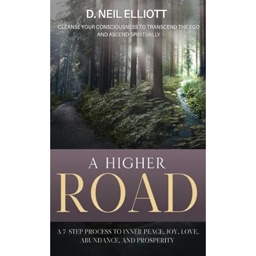 A Higher Road: Cleanse Your Consciousness to Transcend the Ego and Ascend Spiritually - Hardcover