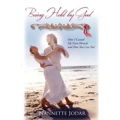 Being Held by God: How I Caused My Own Miracle and How You Can Too! - Paperback