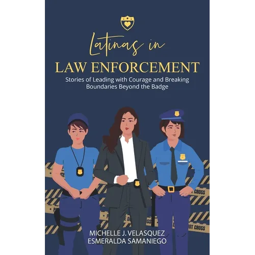 Latinas in Law Enforcement: Stories of Leading with Courage and Breaking Boundaries Beyond the Badge - Paperback
