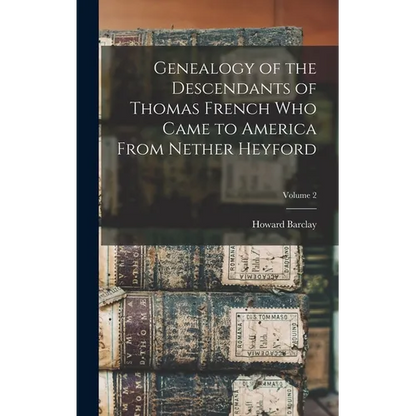Genealogy of the Descendants of Thomas French Who Came to America From Nether Heyford; Volume 2 - Hardcover