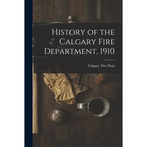 History of the Calgary Fire Department, 1910 [microform] - Paperback
