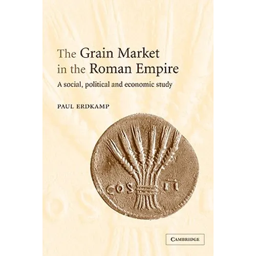 The Grain Market in the Roman Empire: A Social, Political and Economic Study - Paperback