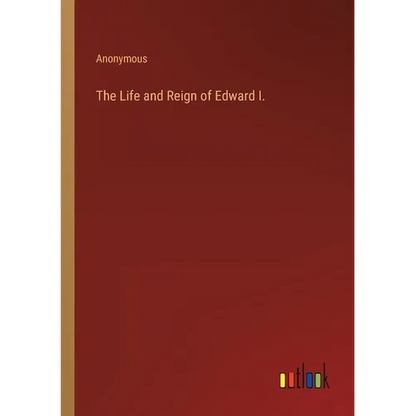 The Life and Reign of Edward I. - Paperback