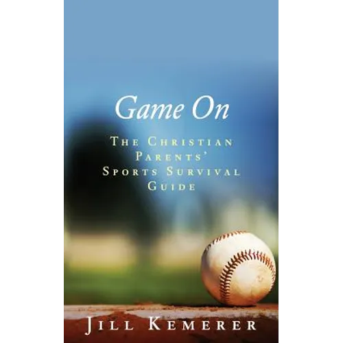 Game On: The Christian Parents' Sports Survival Guide - Paperback
