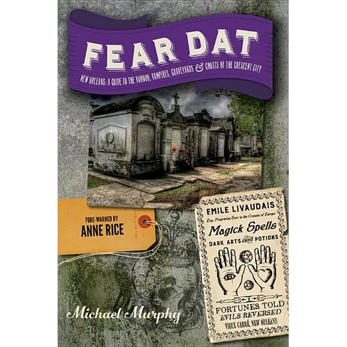 Fear Dat New Orleans: A Guide to the Voodoo, Vampires, Graveyards & Ghosts of the Crescent City - Paperback