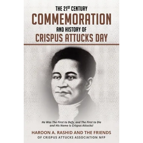 The 21st Century Commemoration and History of Crispus Attucks Day: He Was The First to Defy, and The First to Die and His Name is Crispus Attucks! - Paperback