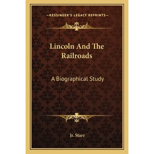 Lincoln And The Railroads: A Biographical Study - Paperback