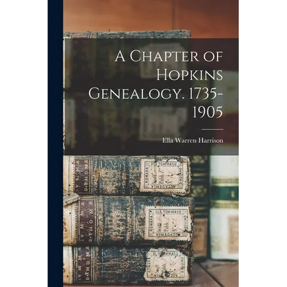A Chapter of Hopkins Genealogy. 1735-1905 - Paperback