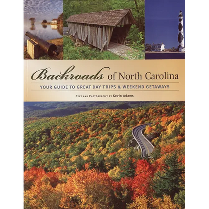 Backroads of North Carolina: Your Guide to Great Day Trips & Weekend Getaways - Paperback