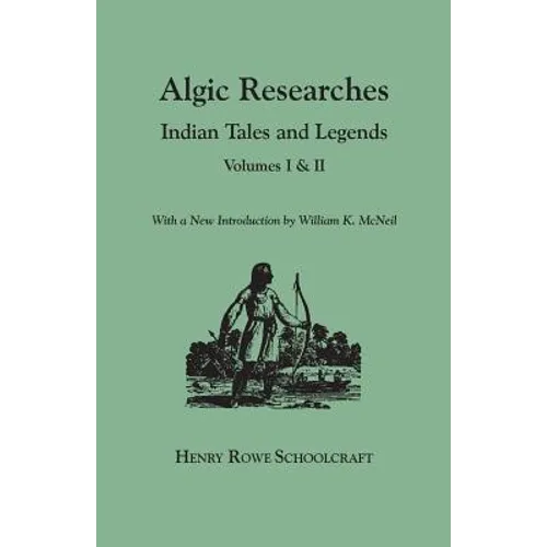 Algic Researches. Indian Tales and Legends. Volumes I & II [Bound in One]. with a New Introdcution by William K. McNeil - Paperback