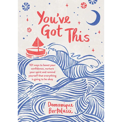 You've Got This: 101 Ways to Boost Your Confidence, Nurture Your Spirit and Remind Yourself That Everything Is Going to Be Okay - Hardcover