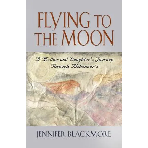 Flying to the Moon: A Mother and Daughter's Journey Through Alzheimer's - Paperback