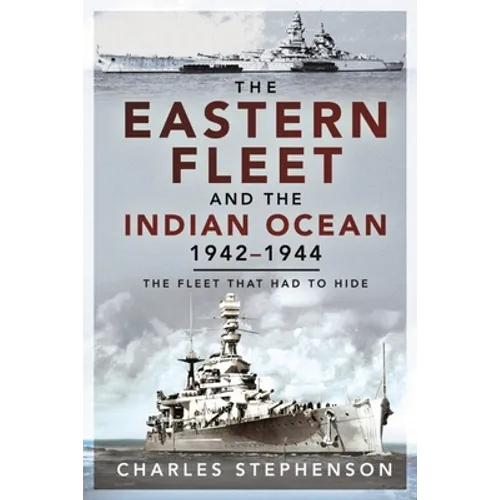 The Eastern Fleet and the Indian Ocean, 1942-1944: The Fleet That Had to Hide - Paperback