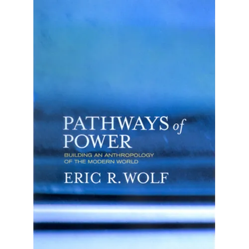 Pathways of Power: Building an Anthropology of the Modern World - Paperback