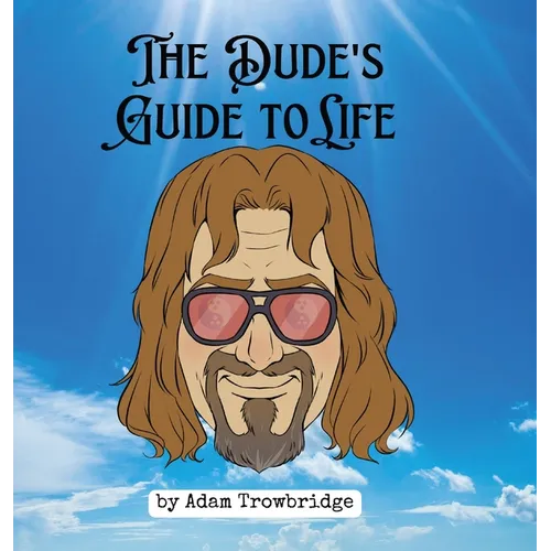 The Dude's Guide to Life: How to abide in a world full of nihilists - Hardcover