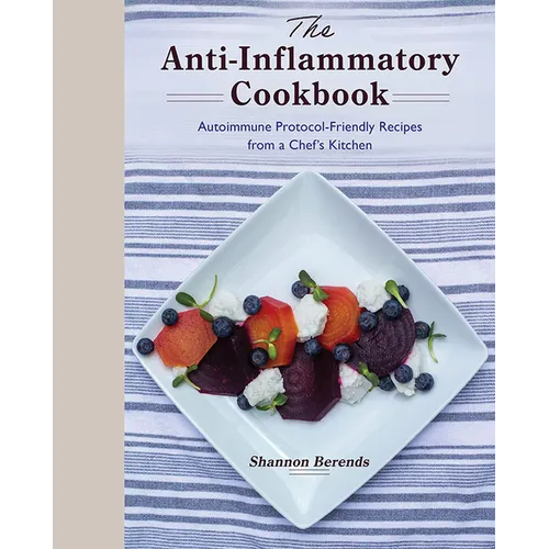 The Anti-Inflammatory Cookbook: Autoimmune Protocol-Friendly Recipes from a Chef's Kitchen - Hardcover