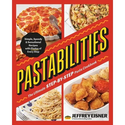Pastabilities: The Ultimate Step-By-Step Pasta Cookbook: Simple, Speedy, and Sensational Recipes with Photos of Every Step - Paperback