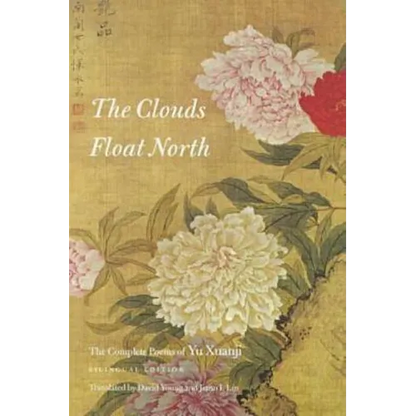 The Clouds Float North: The Complete Poems of Yu Xuanji - Paperback