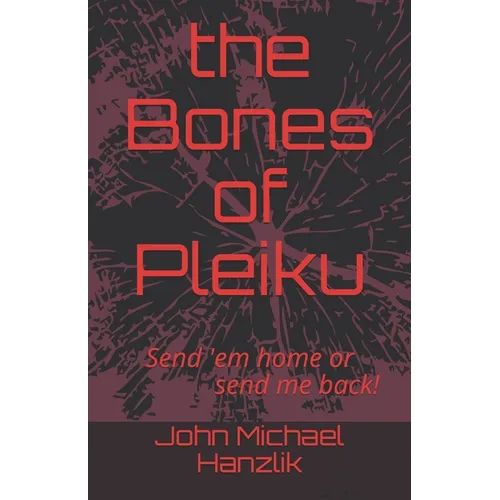 The Bones of Pleiku: Send 'em home or send me back - Paperback