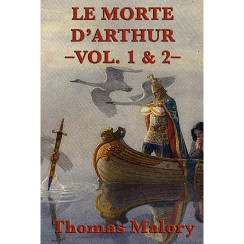 Le Morte D'Arthur -Vol. 1 & 2-: The Complete Arthurian Classic of King Arthur and the Knights of the Round Table - Paperback