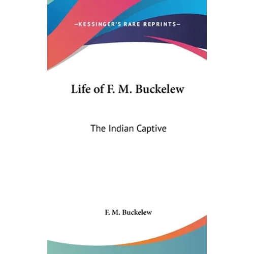 Life of F. M. Buckelew: The Indian Captive - Hardcover