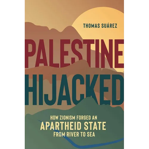 Palestine Hijacked: How Zionism Forged an Apartheid State from River to Sea - Paperback