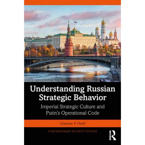 Understanding Russian Strategic Behavior: Imperial Strategic Culture and Putin's Operational Code - Paperback