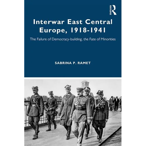 Interwar East Central Europe, 1918-1941: The Failure of Democracy-Building, the Fate of Minorities - Paperback