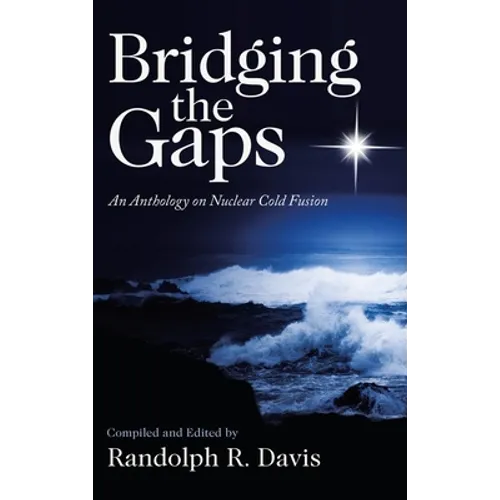 Bridging the Gaps: An Anthology on Nuclear Cold Fusion - Hardcover