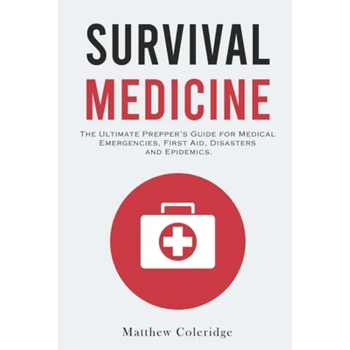 Survival Medicine: The Ultimate Prepper's Guide for Medical Emergencies, First Aid, Disasters and Epidemics - Paperback
