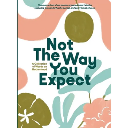 Not The Way You Expect: A Collection of Words on Motherhood - Paperback