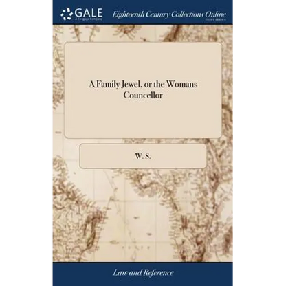 A Family Jewel, or the Womans Councellor: Containing, I. An Exact Method of Preventing or Curing all Diseases, and Grievances Incident to Children, .. - Hardcover