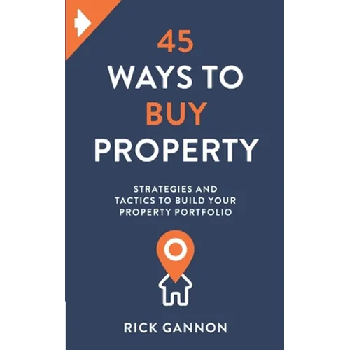 45 Ways to Buy Property: Strategies and tactics to build your property portfolio - Paperback