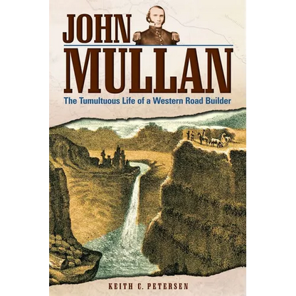 John Mullan: The Tumultuous Life of a Western Road Builder - Paperback