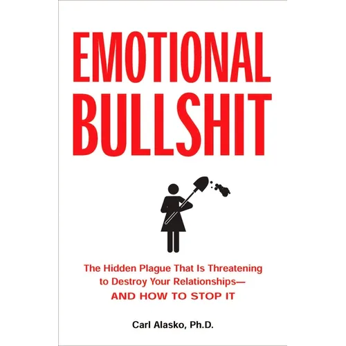 Emotional Bullshit: The Hidden Plague that Is Threatening to Destroy Your Relationships-and How to Stop It - Paperback