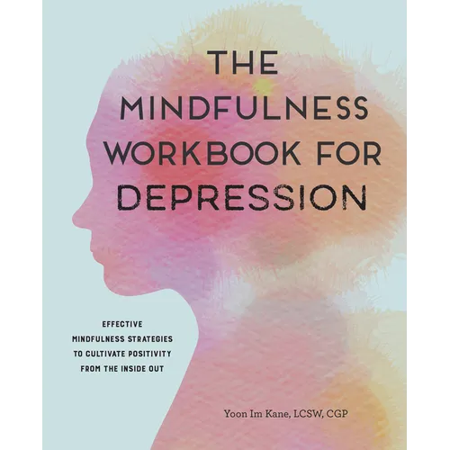 The Mindfulness Workbook for Depression: Effective Mindfulness Strategies to Cultivate Positivity from the Inside Out - Paperback